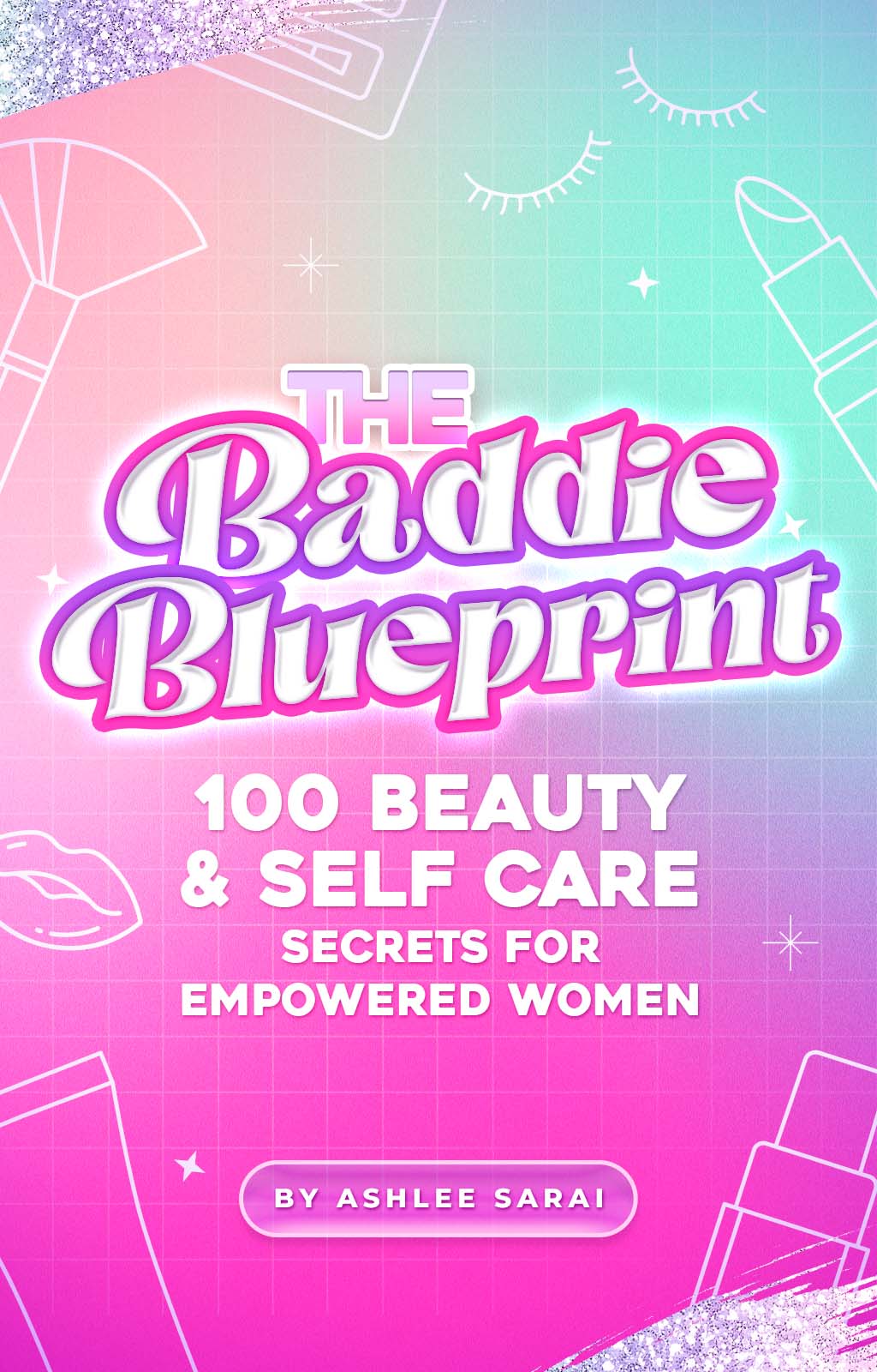 The Baddie Blueprint: 100 Beauty & Self Care Secrets for Empowered Women Ebook